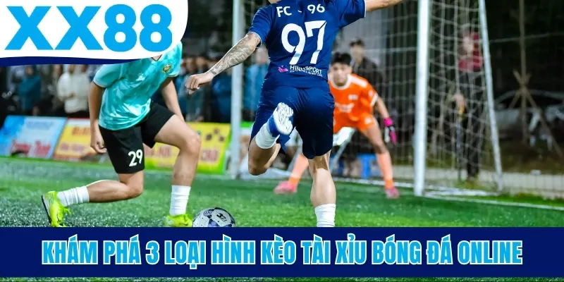 Khám phá 3 loại hình kèo tài xỉu bóng đá online